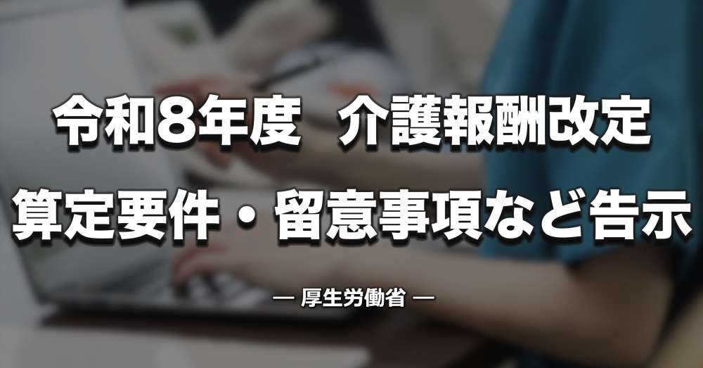【介護報酬改定】令和8年度（2026年度）期中改定について告示、算定要件・留意事項など公開｜厚労省