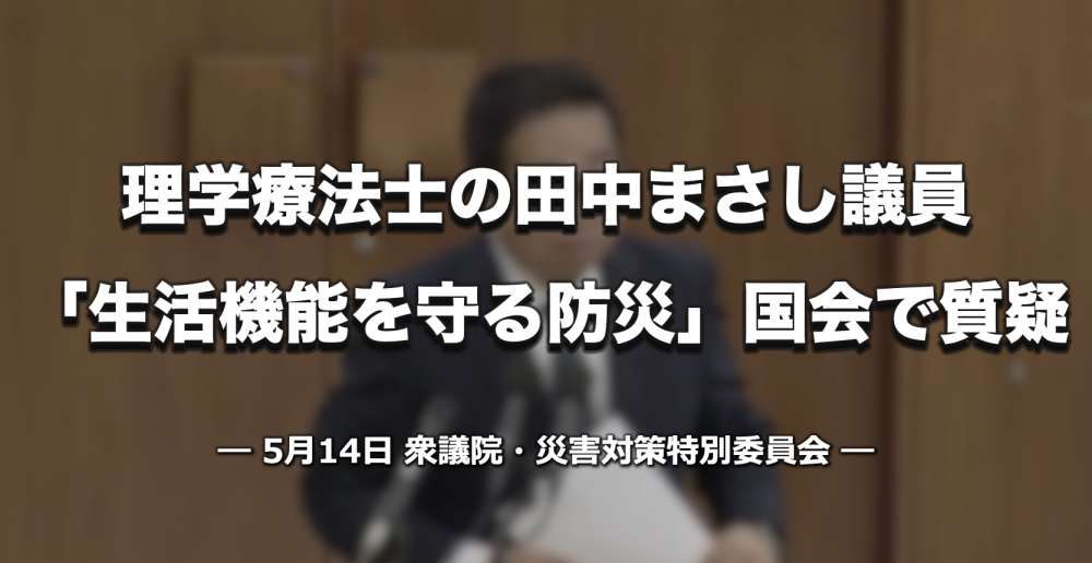 「生活機能を守る防災」を国会で問う――理学療法士の田中まさし議員が災害対策特別委員会で質疑
