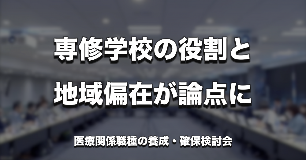 専修学校の役割と地域偏在が論点に　医療関係職種の養成・確保検討会