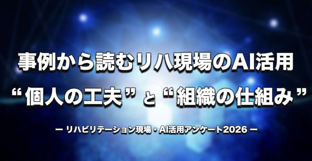 【調査レポート第2弾】具体的事例から読むリハ現場のAI活用 ― 個人の工夫と組織の仕組み