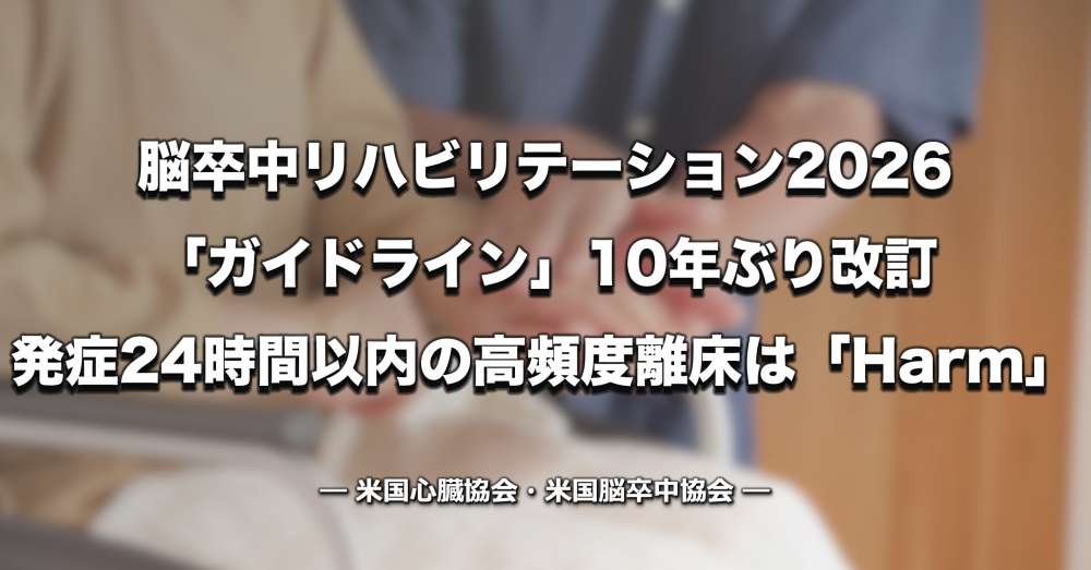 脳卒中リハビリガイドライン10年ぶり改訂 ー 発症24時間以内の高頻度な離床は「有害」と明記｜米国心臓協会・米国脳卒中協会